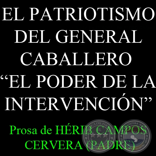 EL PATRIOTISMO DEL GENERAL CABALLERO - EL PODER DE LA INTERVENCIN - Prosa de HRIB CAMPOS CERVERA (PADRE) 