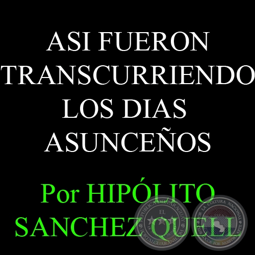 ASI FUERON TRANSCURRIENDO LOS DIAS  ASUNCEÑOS - Por HIPÓLITO SANCHEZ QUELL