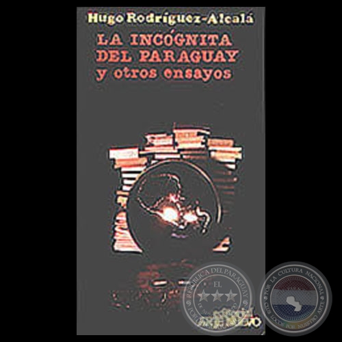 LA INCGNITA DEL PARAGUAY Y OTROS ENSAYOS, 1987 - Por HUGO RODRGUEZ-ALCAL