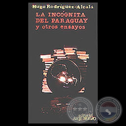 LA INCÓGNITA DEL PARAGUAY Y OTROS ENSAYOS, 1987 - Por HUGO RODRÍGUEZ-ALCALÁ