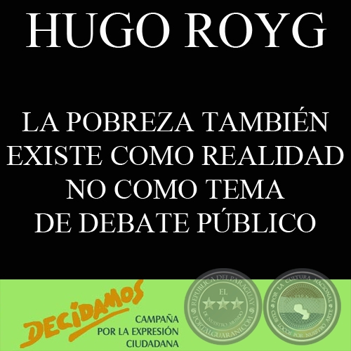 LA POBREZA TAMBIÉN EXISTE COMO REALIDAD NO COMO TEMA DE DEBATE PÚBLICO (HUGO ROYG)
