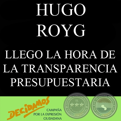 LLEGO LA HORA DE LA TRANSPARENCIA PRESUPUESTARIA (HUGO ROYG)