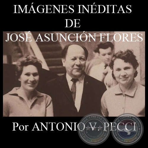 IMÁGENES INÉDITAS DE JOSÉ ASUNCIÓN FLORES - Por ANTONIO V. PECCI - Año 2011