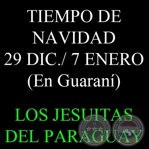 TIEMPO DE NAVIDAD - 29 DE DICIEMBRE AL 7 DE ENERO - LECTURAS EN IDIOMA GUARANÍ - JESUITAS DEL PARAGUAY 