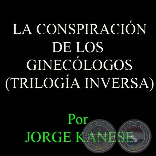 LA CONSPIRACIÓN DE LOS GINECÓLOGOS, 2006 (TRILOGÍA INVERSA) - Por JORGE KANESE 