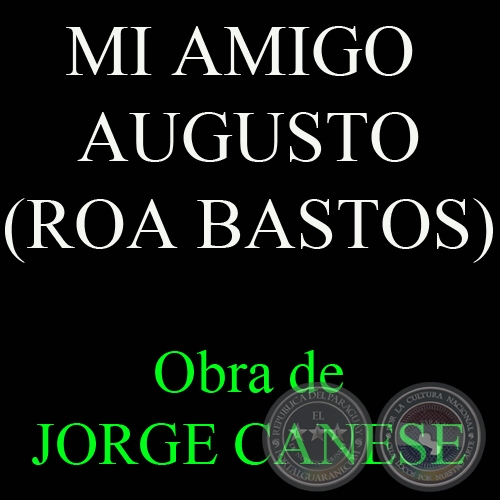 MI AMIGO AUGUSTO (ROA BASTOS) - Obra de JORGE CANESE