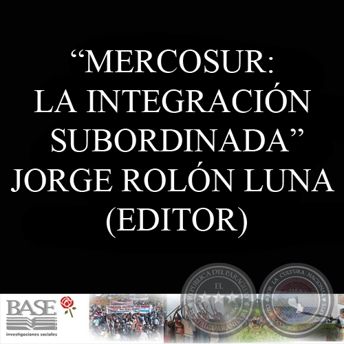 MERCOSUR: LA INTEGRACIÓN SUBORDINADA (Editor: JORGE ROLÓN LUNA)
