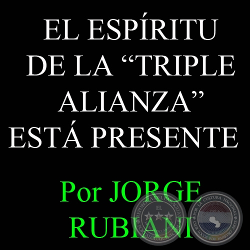 EL ESPÍRITU DE LA TRIPLE ALIANZA ESTÁ PRESENTE - Por JORGE RUBIANI