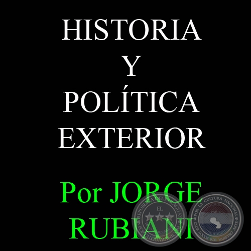 HISTORIA Y POLÍTICA EXTERIOR - Por JORGE RUBIANI