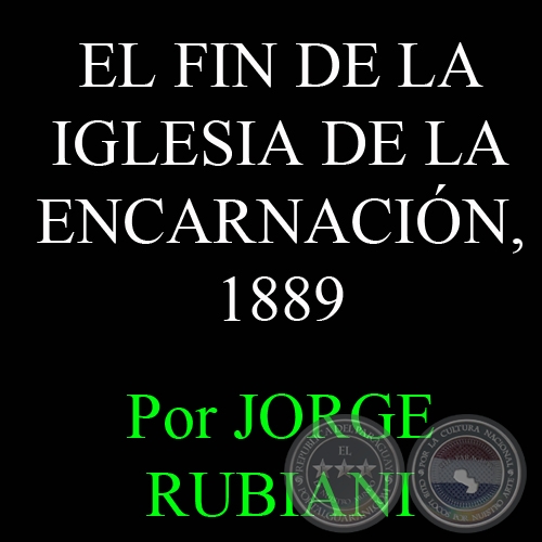 EL KA’AVOVE’I DEL PESEBRE INICIA EL FIN DE LA IGLESIA DE LA ENCARNACIÓN, 1889 - Por JORGE RUBIANI