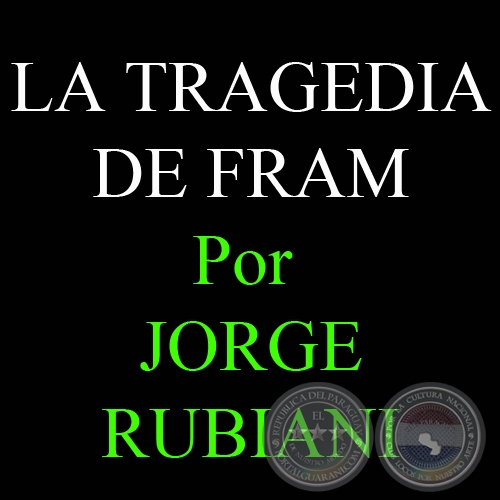 LA TRAGEDIA DE FRAM - Por JORGE RUBIANI - Sbado, 04 de Marzo de 2006