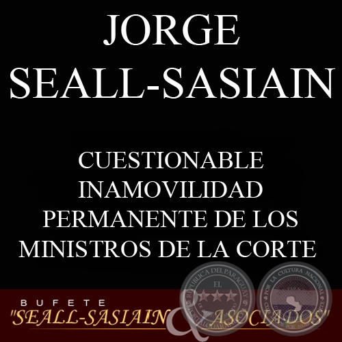 CUESTIONABLE INAMOVILIDAD PERMANENTE DE LOS MINISTROS DE LA CORTE  Y LIMITACIÓN  AL CONSEJO DE LA MAGISTRATURA (JORGE SEALL-SASIAIN)