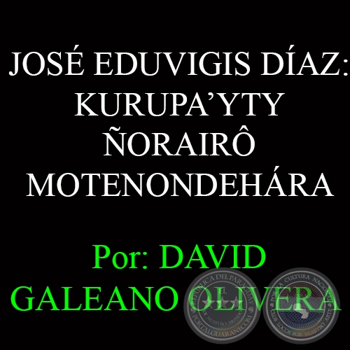 17-10-1833 - JOSÉ EDUVIGIS DÍAZ: KURUPA’YTY ÑORAIRÔ MOTENONDEHÁRA - Ohai: DAVID GALEANO OLIVERA 