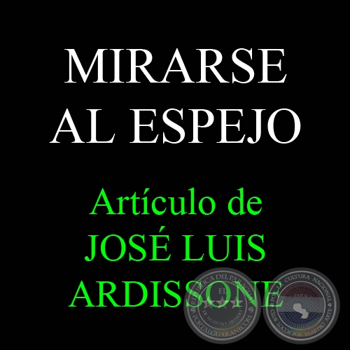 MIRARSE AL ESPEJO - Por JOSÉ LUIS ARDISSONE