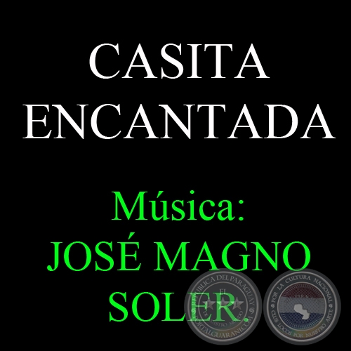 CASITA ENCANTADA - Música: JOSÉ MAGNO SOLER - Letra: NINO (SATURNINO) ESPÍNOLA