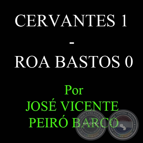 CERVANTES 1 - ROA BASTOS 0 - Por JOSÉ VICENTE PEIRÓ BARCO - 25 de Octubre del 2010