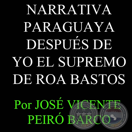 NARRATIVA PARAGUAYA DESPUÉS DE -YO EL SUPREMO- DE ROA BASTOS - Por JOSÉ VICENTE PEIRÓ BARCO - 22 de Noviembre del 2010