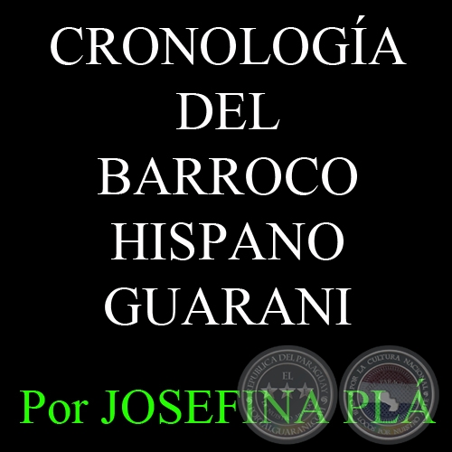 CRONOLOGIA DEL BARROCO HISPANO GUARANÍ - Por JOSEFINA PLÁ