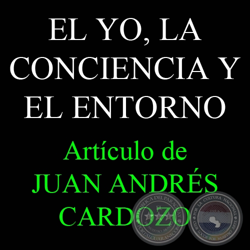 EL YO, LA CONCIENCIA Y EL ENTORNO - Por JUAN ANDRÉS CARDOZO - Sábado, 11 de Julio de 2009 