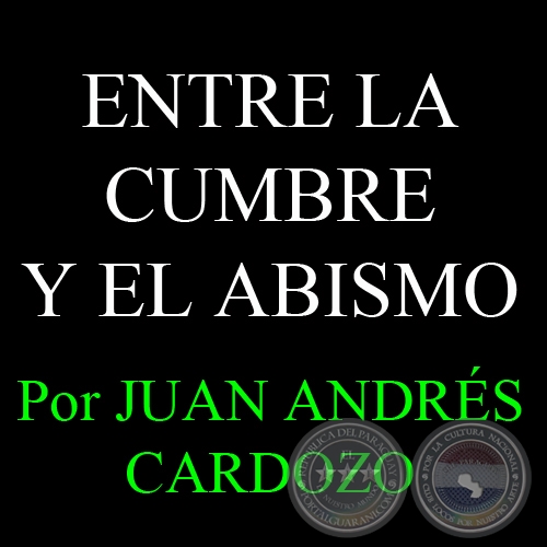 ENTRE LA CUMBRE Y EL ABISMO - Por JUAN ANDRÉS CARDOZO - Sábado, 23 de Febrero del 2013