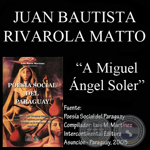 A MIGUEL ANGEL SOLER - Poesía de JUAN BAUTISTA RIVAROLA MATTO