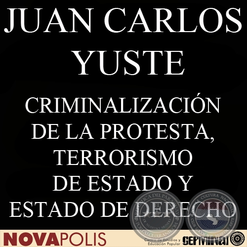 CRIMINALIZACIÓN DE LA PROTESTA, TERRORISMO DE ESTADO Y ESTADO DE DERECHO - JUAN CARLOS YUSTE