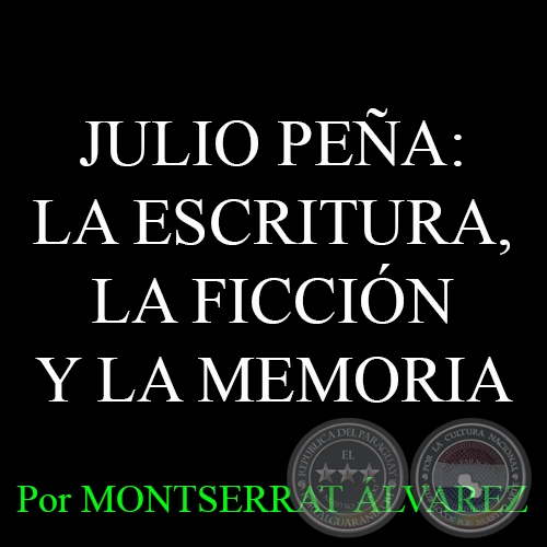 JULIO PEÑA: LA ESCRITURA, LA FICCIÓN Y LA MEMORIA - Por MONTSERRAT ÁLVAREZ - Domingo, 12 de Abril del 2015