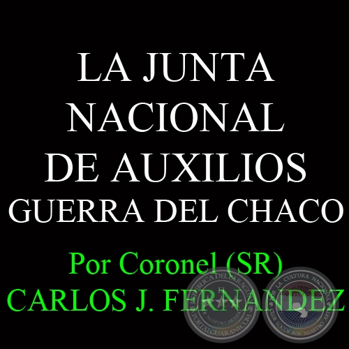 LA JUNTA NACIONAL DE AUXILIOS - GUERRA DEL CHACO - Por Coronel (SR) CARLOS JOS FERNANDEZ 