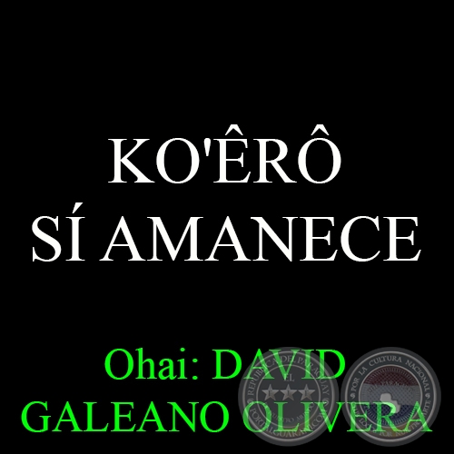 KO'ÊRÔ – SÍ AMANECE - Ohai: DAVID GALEANO OLIVERA