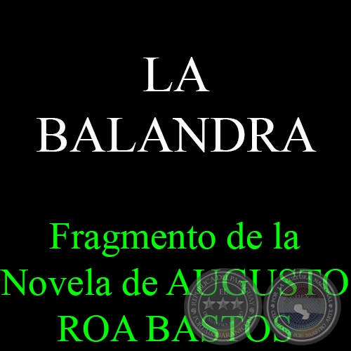 LA BALANDRA - Fragmento de la Novela de AUGUSTO ROA BASTOS