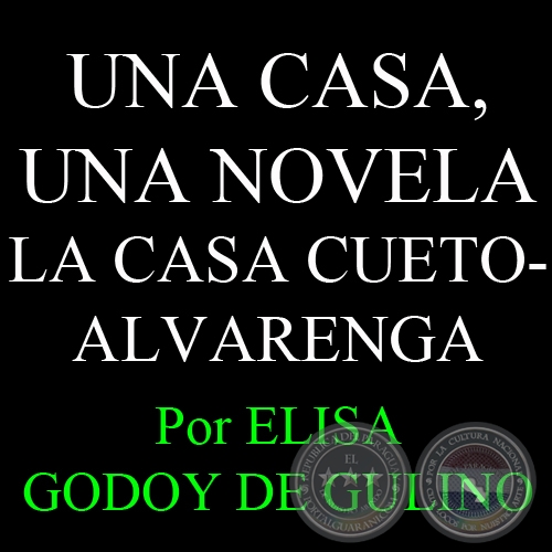 UNA CASA, UNA NOVELA - LA CASA CUETO-ALVARENGA - Por ELISA GODOY DE GULINO 