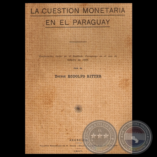 LA CUESTIN MONETARIA EN EL PARAGUAY, 1906 - Por Doctor RODOLFO RITTER