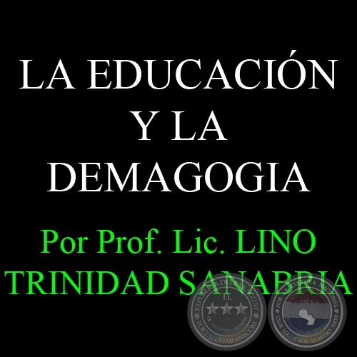 LA EDUCACIÓN Y LA DEMAGOGIA - Por Prof. Lic. LINO TRINIDAD SANABRIA