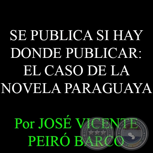 SE PUBLICA SI HAY DONDE PUBLICAR: EL CASO DE LA NOVELA PARAGUAYA - Por JOSÉ VICENTE PEIRÓ BARCO - Diciembre 2014