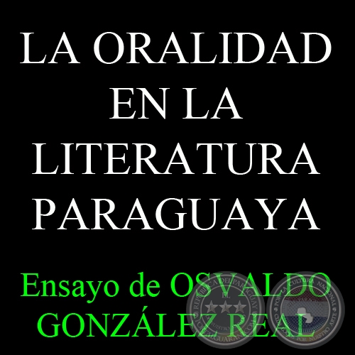 LA ORALIDAD EN LA LITERATURA PARAGUAYA - Ensayo de OSVALDO GONZÁLEZ REAL