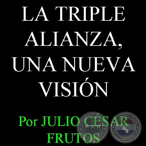 LA TRIPLE ALIANZA, UNA NUEVA VISIÓN, 2011 - Artículo de JULIO CÉSAR FRUTOS