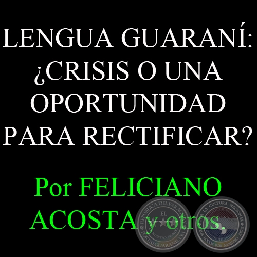 LENGUA GUARANÍ: ¿CRISIS O UNA OPORTUNIDAD PARA RECTIFICAR? - Por FELICIANO ACOSTA - Sábado, 5 de Enero del 2013