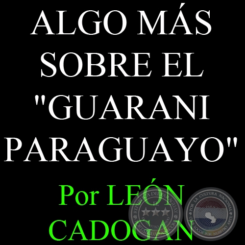 ALGO MÁS SOBRE EL GUARANÍ PARAGUAYO - Por LEÓN CADOGAN