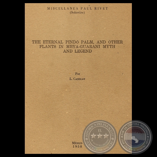 THE ETERNAL PINDÓ PALM, AND OTHER PLANTS IN MBYÁ-GUARANÍ MYTH AND LEGEND, 1958 - Por LEÓN CADOGAN 