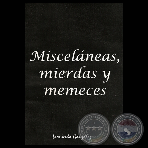 MISCELÁNEAS, MIERDAS Y MEMECES, 2007 - Obras de LEONARDO GONZÁLEZ