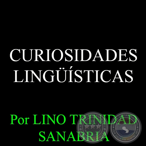 CURIOSIDADES LINGÜÍSTICAS - Por LINO TRINIDAD SANABRIA