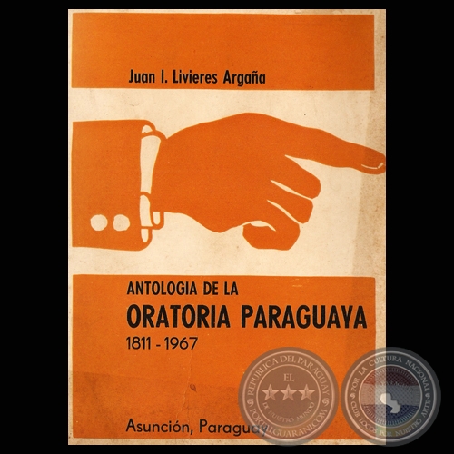 ANTOLOGIA DE LA ORATORIA PARAGUAYA 1811–1967 - Autor: JUAN I. LIVIERES ARGAÑA - Año 1968