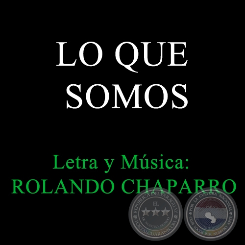 LO QUE SOMOS - Letra y Música: Rolando Chaparro