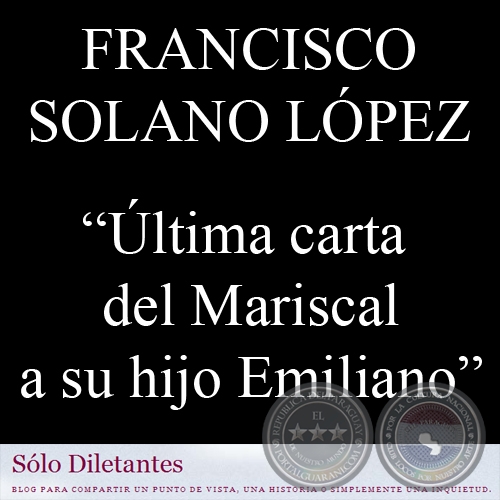 ÚLTIMA CARTA DEL MARISCAL A SU HIJO EMILIANO - Por FRANCISCO SOLANO LÓPEZ