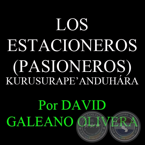 LOS ESTACIONEROS (PASIONEROS) – KURUSURAPE’ANDUHÁRA - Ohai: DAVID GALEANO OLIVERA