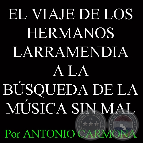 EL VIAJE DE LOS HERMANOS LARRAMENDIA A LA BÚSQUEDA DE LA MÚSICA SIN MAL - Por ANTONIO CARMONA 