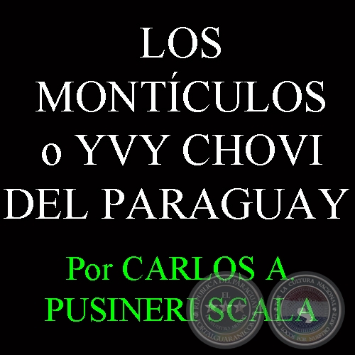 LOS MONTÍCULOS O YVY CHOVI DEL PARAGUAY - Por CARLOS ALBERTO PUSSINERI SCALA