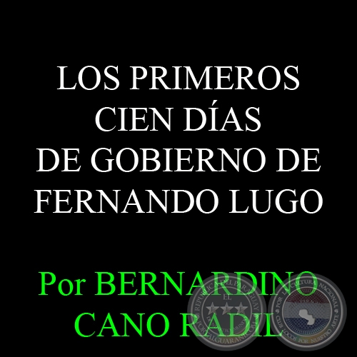 LOS PRIMEROS CIEN DÍAS DE GOBIERNO DE FERNANDO LUGO - Por BERNARDINO CANO RADIL 