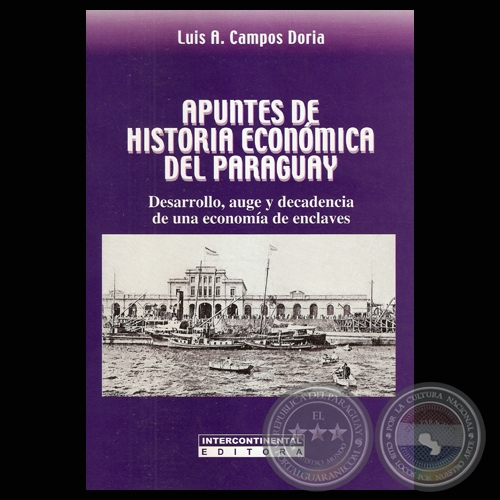 APUNTES DE HISTORIA ECONÓMICA DEL PARAGUAY. DESARROLLO, AUGE Y DECADENCIA DE UNA ECONOMÍA DE ENCLAVES (LUIS A. CAMPOS DORIA)