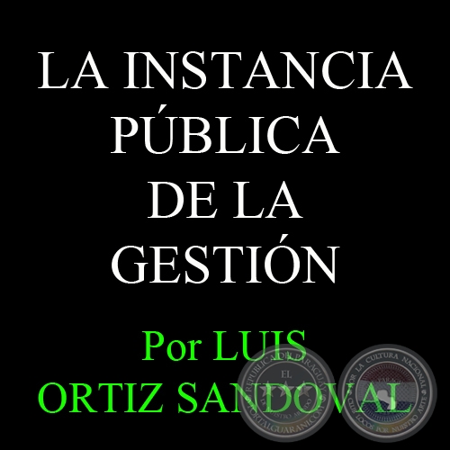 LA INSTANCIA PBLICA DE LA GESTIN. ALGUNAS CONSIDERACIONES SOBRE LA PARTICIPACIN CIUDADANA EN EL ESTADO - Por LUIS ORTIZ SANDOVAL 